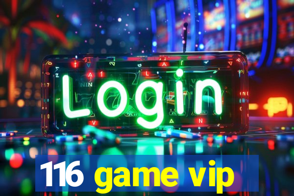 116 game vip